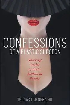Confessions of a Plastic Surgeon: Shocking Stories about Enhancing Butts, Boobs, and Beauty, Paperback/Thomas T. Jeneby