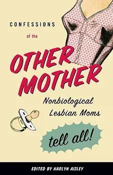 Confessions of the Other Mother: Nonbiological Lesbian Moms Tell All!, Paperback/Harlyn Aizley