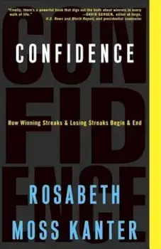 Confidence: How Winning Streaks and Losing Streaks Begin and End, Paperback/Rosabeth Moss Kanter