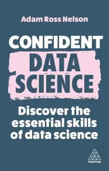 Confident Data Science. Discover the Essential Skills of Data Science, Paperback/Adam Ross Nelson