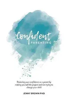 Confident Parenting: Restoring your confidence as a parent by making yourself the project and not trying to change your child, Paperback/Jenny Brown