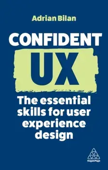 Confident UX. The Essential Skills for User Experience Design, Paperback/Adrian Bilan