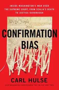 Confirmation Bias: Inside Washington's War Over the Supreme Court, from Scalia's Death to Justice Kavanaugh, Paperback/Carl Hulse
