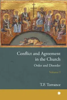Conflict and Agreement in the Church, Volume 1. Order and Disorder, Paperback/Thomas F Torrance