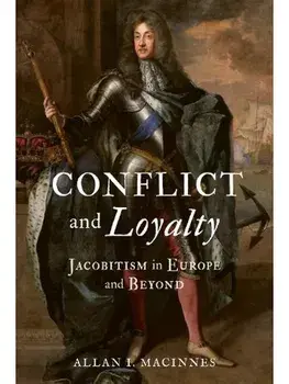 Conflict and Loyalty. Jacobitism in Europe and Beyond, Hardback/Allan I. Macinnes