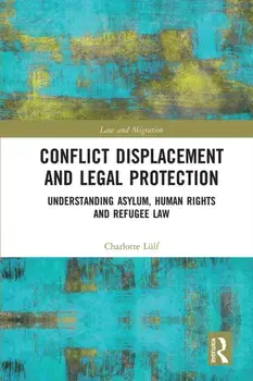 Conflict Displacement and Legal Protection. Understanding Asylum, Human Rights and Refugee Law, Paperback/Charlotte Lulf