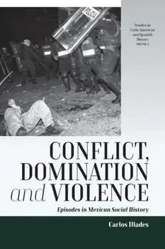 Conflict, Domination, and Violence. Episodes in Mexican Social History, Paperback/Carlos Illades