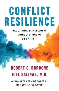 Conflict Resilience: Negotiating Disagreement Without Giving Up or Giving in - Robert Bordone
