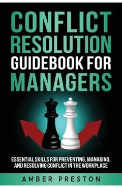 Conflict Resolution Guidebook for Managers: Essential Skills for Preventing, Managing, and Resolving Conflict in the Workplace - Amber Preston