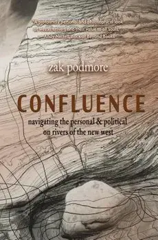 Confluence: Navigating the Personal & Political on Rivers of the New West, Paperback/Zak Podmore