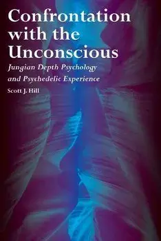 Confrontation with the Unconscious: Jungian Depth Psychology and Psychedelic Experience, Paperback/Scott J. Hill