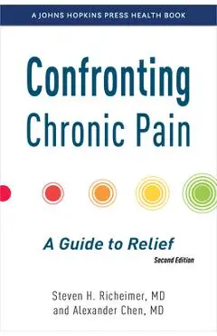 Confronting Chronic Pain: A Guide to Relief - Steven H. Richeimer