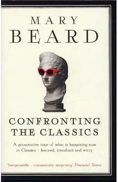 Confronting the Classics - Mary Beard