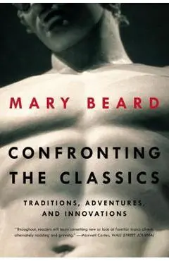 Confronting the Classics: Traditions, Adventures, and Innovations - Mary Beard
