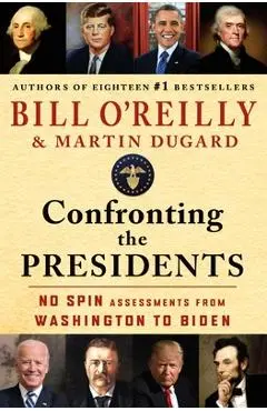 Confronting the Presidents: No Spin Assessments from Washington to Biden - Bill O'reilly