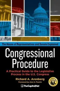 Congressional Procedure: A Practical Guide to the Legislative Process in the U.S. Congress: The House of Representatives and Senate Explained, Hardcover/Richard A. Arenberg