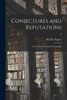 Conjectures and Refutations; the Growth of Scientific Knowledge; 0, Paperback/Karl R. (Karl Raimund) 1902- Popper