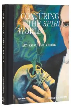 Conjuring the Spirit World: Art, Magic, and Mediums - George H. Schwartz