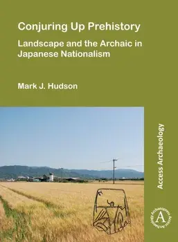 Conjuring Up Prehistory: Landscape and the Archaic in Japanese Nationalism, Paperback/***