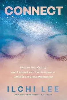 Connect: How to Find Clarity and Expand Your Consciousness with Pineal Gland Meditation, Paperback/Ilchi Lee