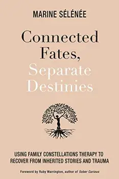 Connected Fates, Separate Destinies. Using Family Constellations Therapy to Recover from Inherited Stories and Trauma, Paperback/Marine Selenee