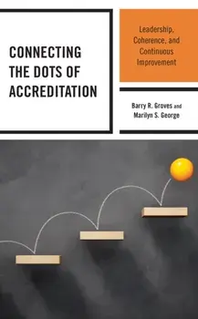 Connecting the Dots of Accreditation: Leadership, Coherence, and Continuous Improvement, Paperback/Barry R. Groves
