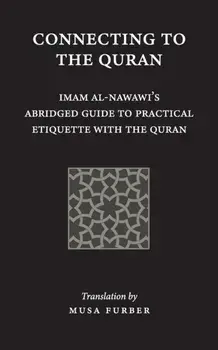 Connecting to the Quran: Imam al-Nawawi's Abridged Guide to Practical Etiquette with the Quran, Paperback/Imam Abu Zakariya Yahya Al-Nawawi