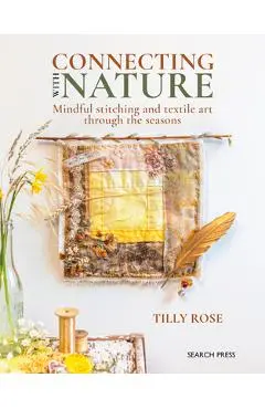 Connecting with Nature: Mindful Stitching and Textile Art Through the Seasons - Tilly Rose