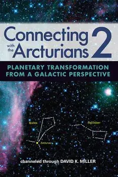 Connecting with the Arcturians 2: Planetary Transformation from a Galactic Perspective, Paperback/David K. Miller