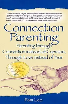 Connection Parenting: Parenting Through Connection Instead of Coercion, Through Love Instead of Fear, Paperback/Pam Leo