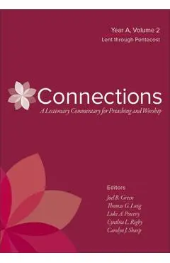 Connections: A Lectionary Commentary for Preaching and Worship: Year A, Volume 2, Lent Through Pentecost - Joel B. Green