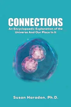 Connections. An Encyclopaedic Explanation of the Universe And Our Place In It, Paperback/Ph.D., Susan Haradon