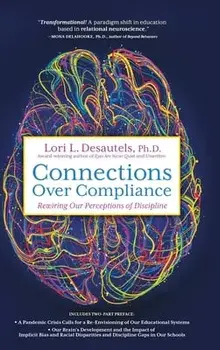 Connections Over Compliance: Rewiring Our Perceptions of Discipline, Hardcover/Lori L. Desautels