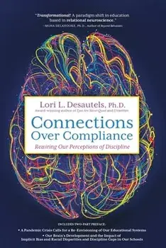 Connections Over Compliance: Rewiring Our Perceptions of Discipline, Paperback/Lori L. Desautels