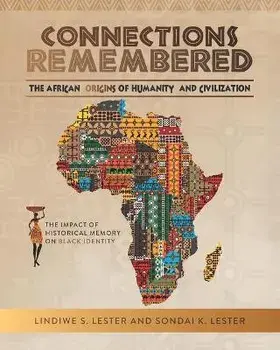 Connections Remembered, the African Origins of Humanity and Civilization: The Impact of Historical Memory on Black Identity/Sondai Kibwe Lester