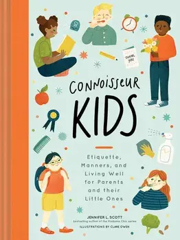 Connoisseur Kids: Etiquette, Manners, and Living Well for Parents and Their Little Ones, Hardcover/Jennifer L. Scott
