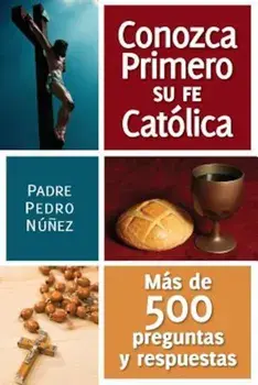 Conozga Primero So Fe Catolica: Mas de 500 Preguntas y Respuestas Para Ayudarle A Que, Paperback/Pedro Nunez