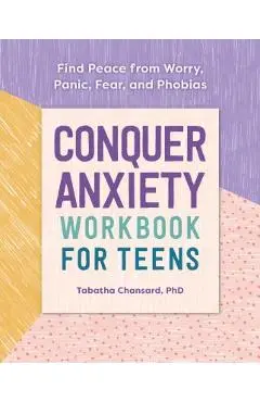 Conquer Anxiety Workbook for Teens: Find Peace from Worry, Panic, Fear, and Phobias - Tabatha Chansard