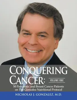Conquering Cancer: Volume One 50 Pancreatic and Breast Cancer Patients on the Gonzalez Nutritional Protocol, Paperback/Nicholas Gonzalez