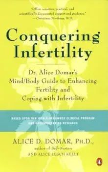 Conquering Infertility: Dr. Alice Domar's Mind/Body Guide to Enhancing Fertility and Coping with Infertility, Paperback/Alice D. Domar