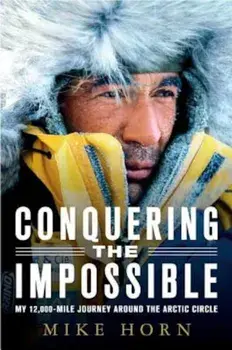 Conquering the Impossible: My 12,000-Mile Journey Around the Arctic Circle, Paperback/Mike Horn