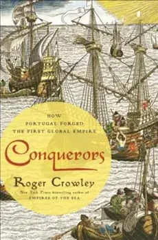 Conquerors: How Portugal Forged the First Global Empire, Hardcover/Roger Crowley