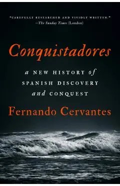 Conquistadores: A New History of Spanish Discovery and Conquest - Fernando Cervantes