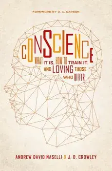 Conscience: What It Is, How to Train It, and Loving Those Who Differ, Paperback/Andrew David Naselli