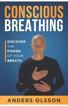 Conscious Breathing: Discover The Power of Your Breath - Anders Olsson