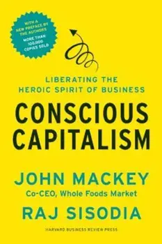 Conscious Capitalism: Liberating the Heroic Spirit of Business, Paperback/John Mackey