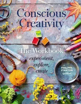 Conscious Creativity: The Workbook. experiment, explore, create, Paperback/Philippa Stanton