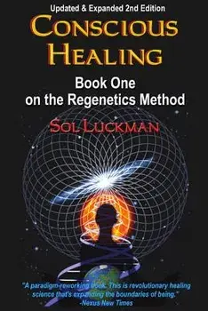 Conscious Healing: Book One on the Regenetics Method, Paperback/Sol Luckman