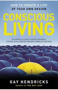 Conscious Living: Finding Joy in the Real World - Gay Hendricks