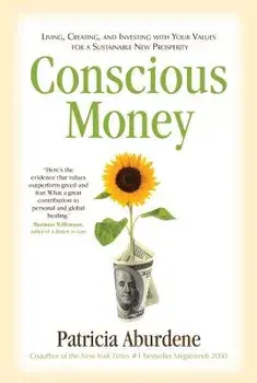 Conscious Money: Living, Creating, and Investing with Your Values for a Sustainable New Prosperity, Paperback/Patricia Aburdene